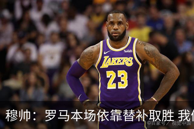 穆帅：罗马本场依靠替补取胜 我们不可能追上尤文